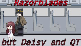 Sawblades - Razorblades but Daisy an QT sing it (ft. KB)