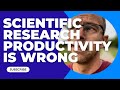 Focusing On Scientific Research Productivity Is Wrong