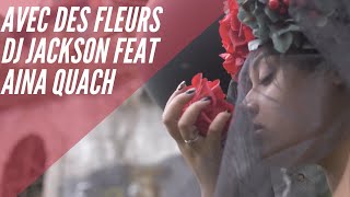 Dj Jackson feat Aina Quach - Avec Des Fleurs Resimi