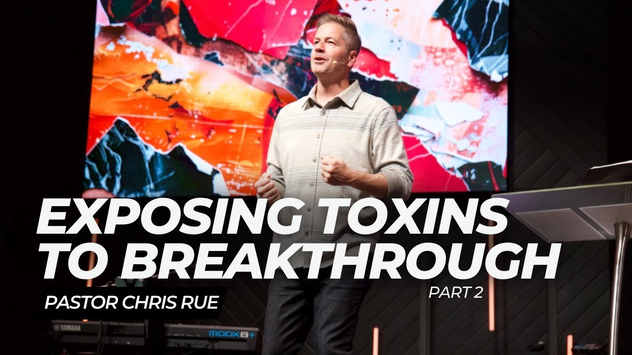 Pastor Chris Rue | Exposing Toxins to Breakthrough: Part 2 - YouTube