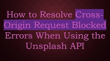 How to Resolve Cross-Origin Request Blocked Errors When Using the Unsplash API