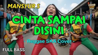 MANSYUR S - CINTA SAMPAI DISINI (Reggae Cover) || Full Bass