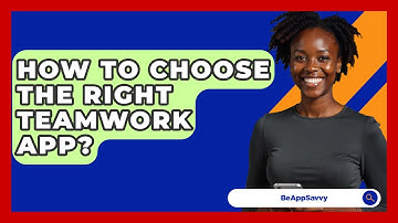 How To Choose The Right Teamwork App? - Be App Savvy