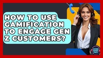 How To Use Gamification To Engage Gen Z Customers? - Customer Support Coach