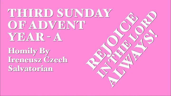Homily for the 3rd Sunday of Advent - A, Matthew 11:2-11, Rejoice in the Lord always!