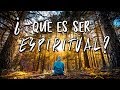 QUÉ es SER ESPIRITUAL?