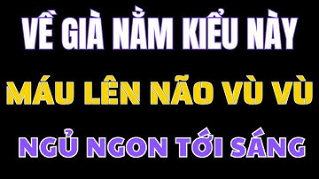Nằm ngủ kiểu này, máu lên não đều, người cao tuổi ngủ ngon, tránh đột quỵ!