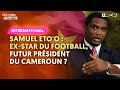 Samuel etoo  exstar du football futur prsident du cameroun 