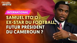 SAMUEL ETO'O : EX-STAR DU FOOTBALL, FUTUR PRÉSIDENT DU CAMEROUN ?