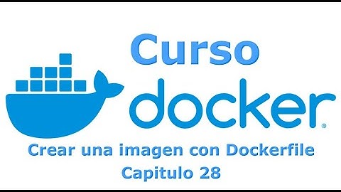 Curso Docker desde cero - Capitulo 28 Crear Imagenes con Dockerfile