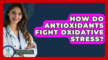 How Do Antioxidants Fight Oxidative Stress? - Orthopedic Support Network