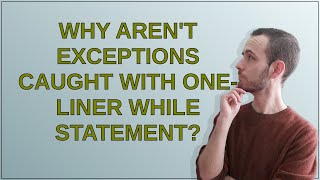 Why aren't exceptions caught with one-liner while statement?