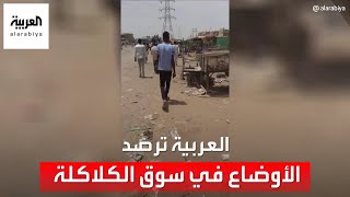 العربية ترصد الأوضاع صباح اليوم في سوق الكلاكلة جنوب الخرطوم