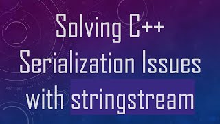 Solving C+ +  Serialization Issues with stringstream