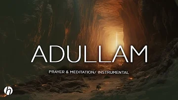 ADULLAM / PROPHETIC WORSHIP INSTRUMENTAL/ SOAKING MUSIC/ PRAYER AND MADITATION