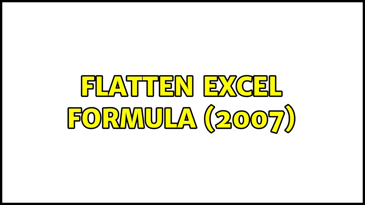 Flatten Excel Formula (2007) (2 Solutions!!) YouTube