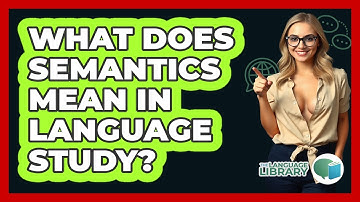 What Does Semantics Mean In Language Study?