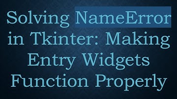 Solving NameError in Tkinter: Making Entry Widgets Function Properly