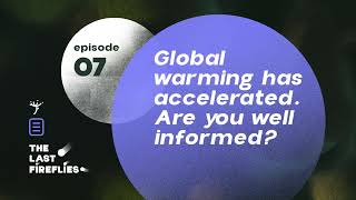Ep.07: Global warming has accelerated. Are you well informed?
