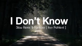 I Dont Know  Ikyy Pahlevii  Dj Slow Remix U0026 Fantasy 