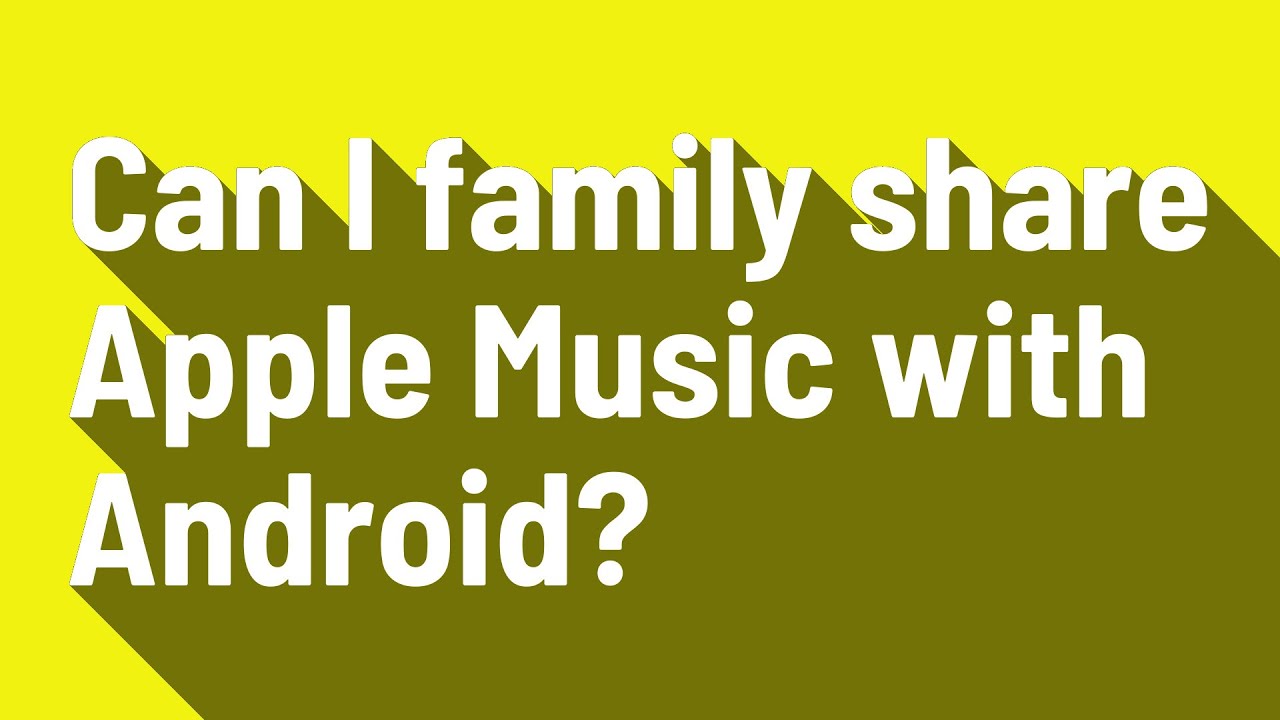 Can I Family Share Apple Music With Android YouTube