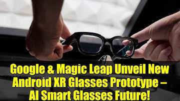 Google & Magic Leap Unveil New Android XR Glasses Prototype — AI Smart Glasses Future!