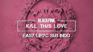 BLACKPINK - KILL THIS LOVE (Easy Liryc Sub Indo)
