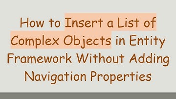 How to Insert a List of Complex Objects in Entity Framework Without Adding Navigation Properties