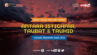 Serial Fiqih Doa & Dzikir : Istighfar, Taubat & Tauhid l Ustadz Abdullah Zaen, M.A.