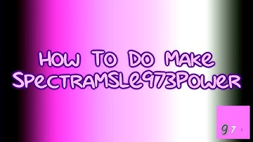 How To Do Make Some SpectraMSLE973Power