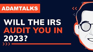 Adam Talks | Will the IRS Audit You in 2023?