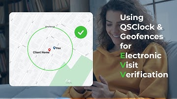 EVV: Using QSClock and Geofencing to Verify Visits