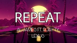Repeat - Al James Ft. Rjay Ty, Lexus (lyrics)