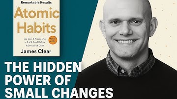 The Hidden Power of Small Changes. Atomic Habits by James Clear Explained