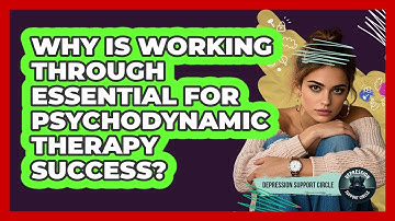 Why Is Working Through Essential For Psychodynamic Therapy Success? - Depression Support Circle