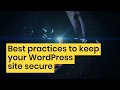 Best practices to keep your WordPress website secured - 2019 Guide