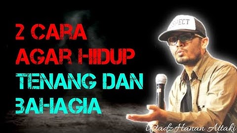 Ceramah Ustadz Hanan Attaki tentang ketenangan Hati - Cara agar Hidup Tenang dan Bahagia