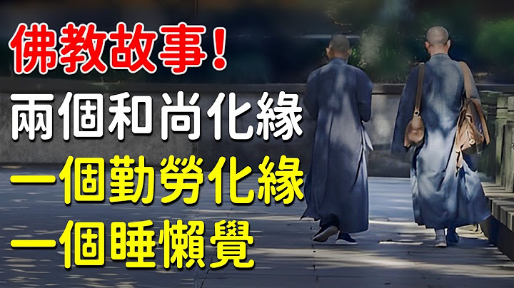 佛教故事：兩個和尚化緣，一個勤勞化緣，一個睡懶覺，得到最多的卻是睡懶覺的他【佛心福樂】 - 天天要聞