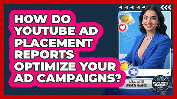 How Do YouTube Ad Placement Reports Optimize Your Ad Campaigns? - Social Media Business Playbook