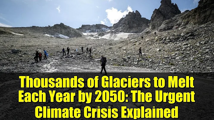 Thousands of Glaciers to Melt Each Year by 2050: The Urgent Climate Crisis Explained