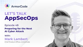 Preparing for the Next AI Cyber Attack | Let's Talk AppSecOps #48