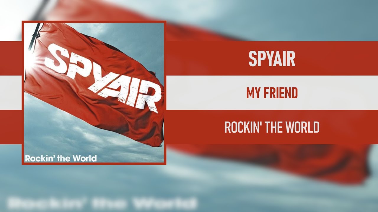 SPYAIR - MY FRIEND [ROCKIN' THE WORLD] [2011] - YouTube