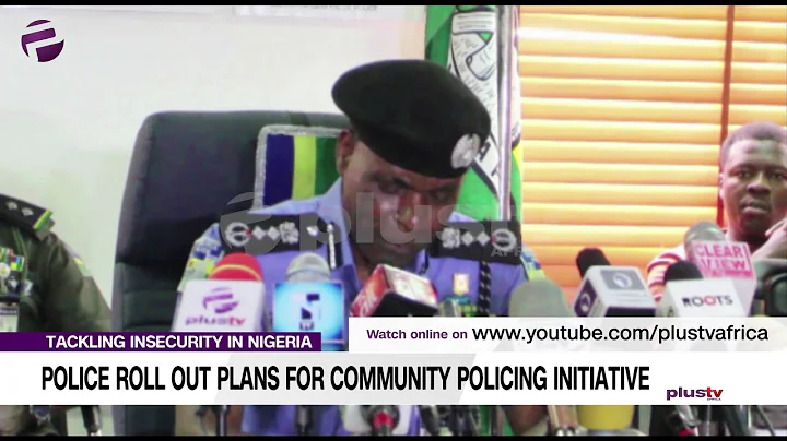 Tackling Insecurity In Nigeria: Police Roll Out Plans For Community Policing Initiative