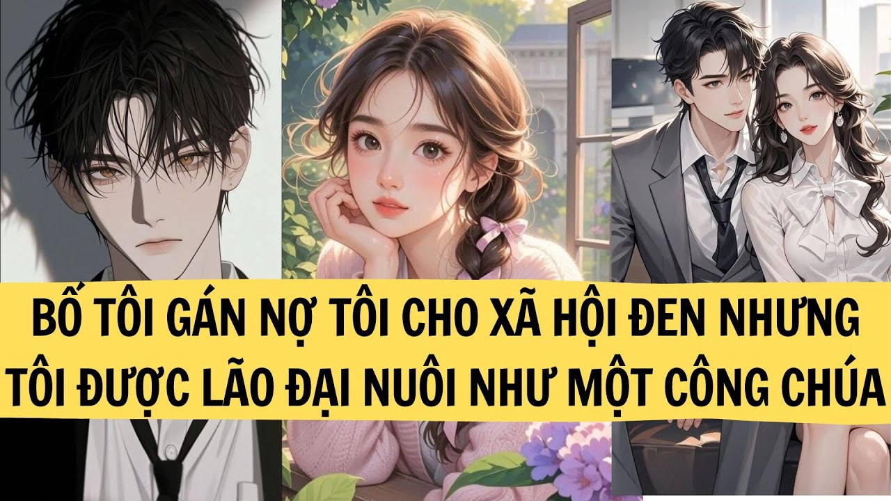 |REVIEW TRUYỆN| BỐ TÔI GÁN NỢ TÔI CHO XÃ HỘI ĐEN NHƯNG TÔI ĐƯỢC LÃO ĐẠI NUÔI NHƯ MỘT CÔNG CHÚA