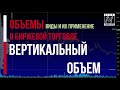 Вертикальный объем. Применение в биржевой торговле и для анализа графика цены