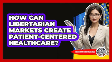 How Can Libertarian Markets Create Patient-centered Healthcare? - Learn About Libertarianism