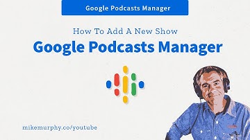 Google Podcasts Manager: How To Add A New Show