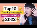 Top 10 Trending Handmade Products to Sell in 2022
