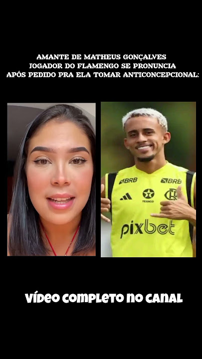 AMANTE DE MATHEUS GONÇALVES JOGADOR DO FLA. SE PRONUNCIA APÓS PEDIDO PRA ELA TOMAR ANTICONCEPCIONAL: