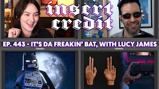 It's Da Freakin' Bat, with Lucy James - Insert Credit Show 443
